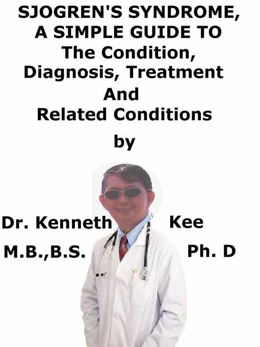 Title details for Sjogren's Syndrome, a Simple Guide to the Condition, Diagnosis, Treatment and Related Conditions by Kenneth Kee - Available